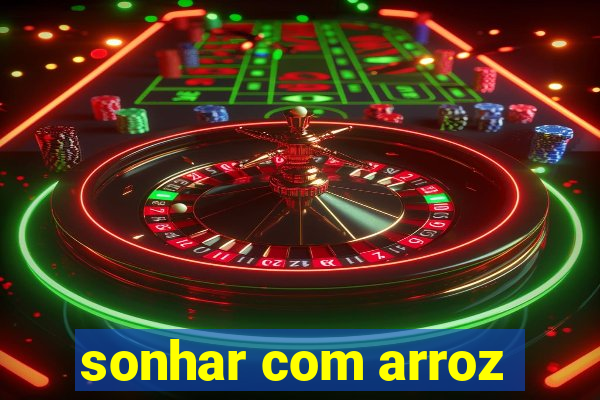 sonhar com arroz